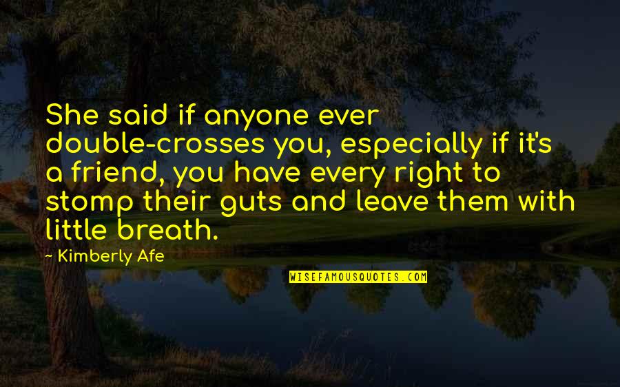 Guts Quotes By Kimberly Afe: She said if anyone ever double-crosses you, especially