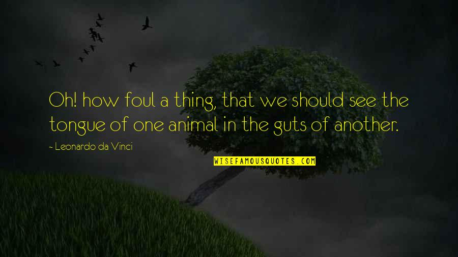 Guts Quotes By Leonardo Da Vinci: Oh! how foul a thing, that we should