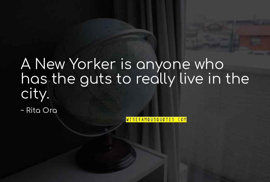 Guts Quotes By Rita Ora: A New Yorker is anyone who has the Guts Quotes By Rita Ora: A New Yorker is anyone who has the