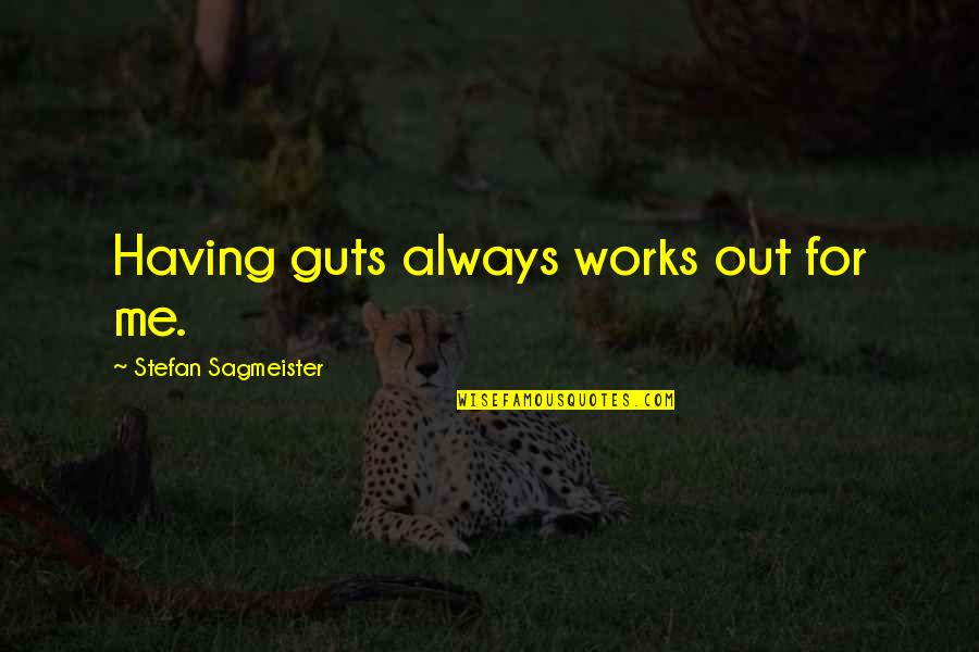 Guts Quotes By Stefan Sagmeister: Having guts always works out for me.