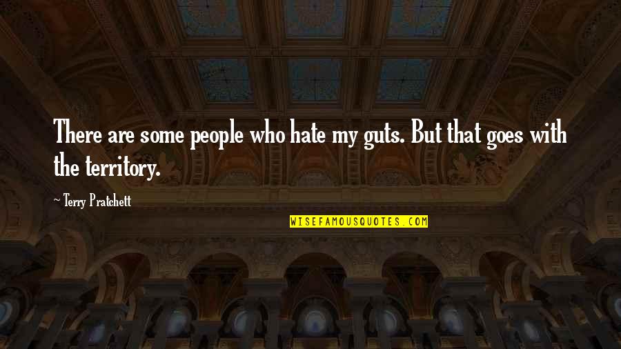 Guts Quotes By Terry Pratchett: There are some people who hate my guts. Guts Quotes By Terry Pratchett: There are some people who hate my guts.
