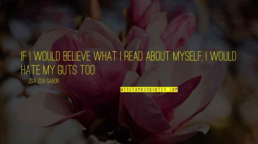 Guts Quotes By Zsa Zsa Gabor: If I would believe what I read about