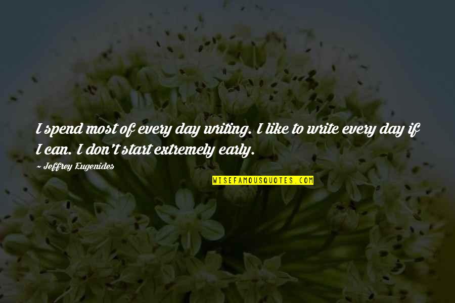 Guts Struggler Quotes By Jeffrey Eugenides: I spend most of every day writing. I Guts Struggler Quotes By Jeffrey Eugenides: I spend most of every day writing. I