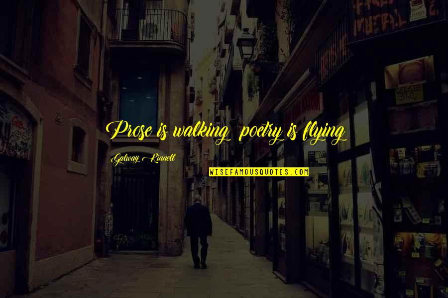 Gutschanke Quotes By Galway Kinnell: Prose is walking; poetry is flying Gutschanke Quotes By Galway Kinnell: Prose is walking; poetry is flying