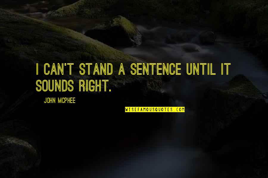 Gutschanke Quotes By John McPhee: I can't stand a sentence until it sounds Gutschanke Quotes By John McPhee: I can't stand a sentence until it sounds