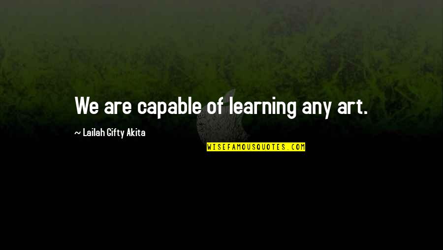 Gutschmidt Quotes By Lailah Gifty Akita: We are capable of learning any art. Gutschmidt Quotes By Lailah Gifty Akita: We are capable of learning any art.