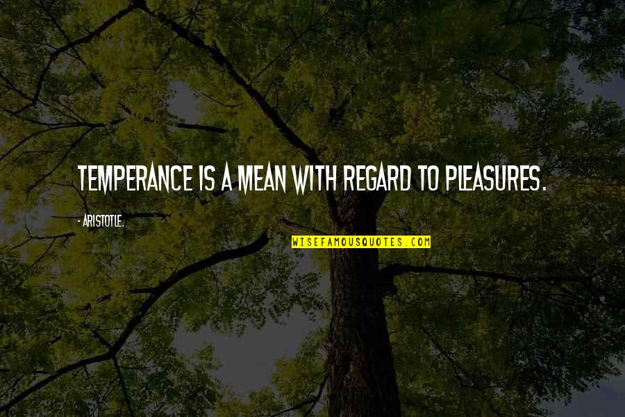 Gutshall Upholstery Quotes By Aristotle.: Temperance is a mean with regard to pleasures.