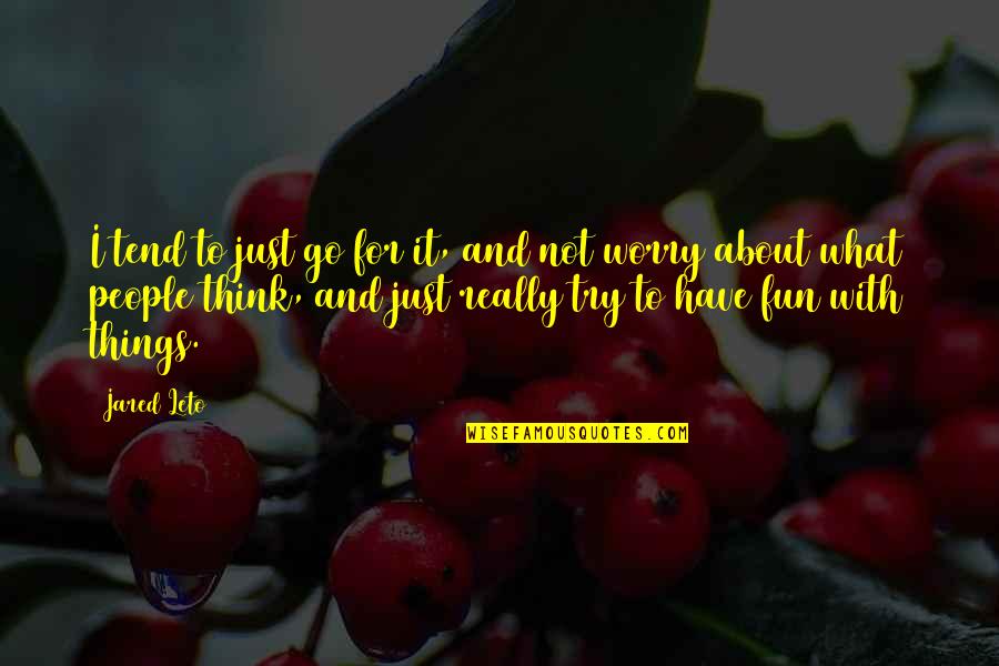 Gutshot Textile Quotes By Jared Leto: I tend to just go for it, and