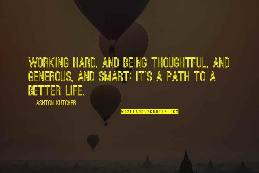 Gutta Percha Quotes By Ashton Kutcher: Working hard, and being thoughtful, and generous, and