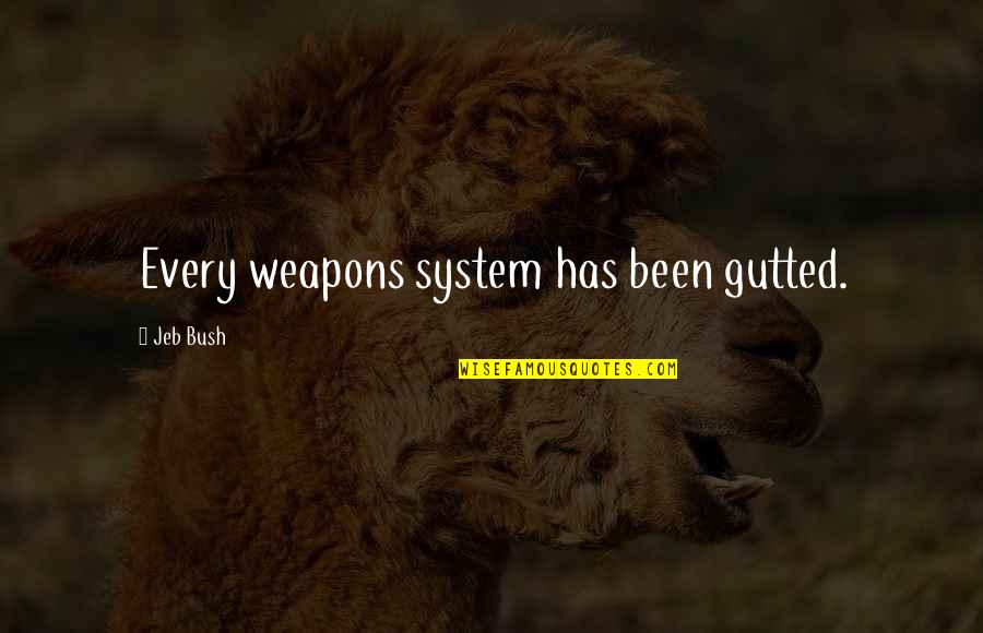 Gutted Quotes By Jeb Bush: Every weapons system has been gutted. Gutted Quotes By Jeb Bush: Every weapons system has been gutted.
