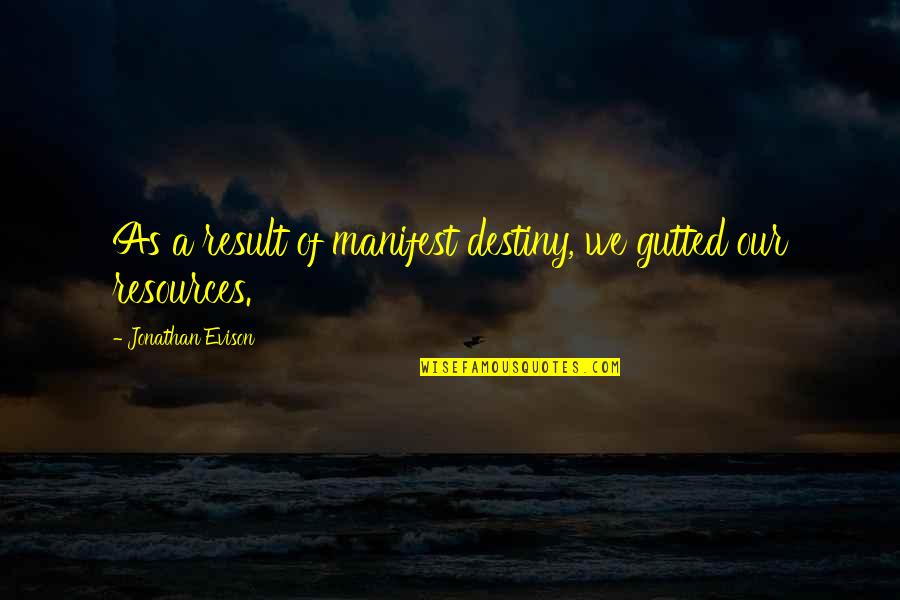 Gutted Quotes By Jonathan Evison: As a result of manifest destiny, we gutted Gutted Quotes By Jonathan Evison: As a result of manifest destiny, we gutted