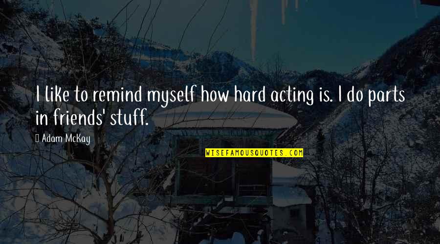 Gutted Travel Quotes By Adam McKay: I like to remind myself how hard acting