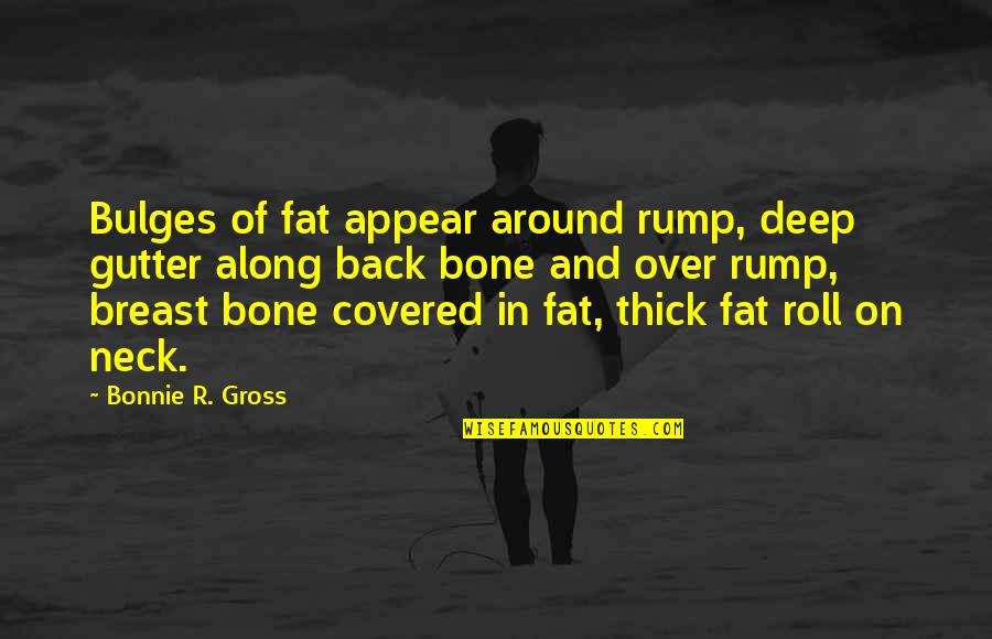 Gutter Quotes By Bonnie R. Gross: Bulges of fat appear around rump, deep gutter