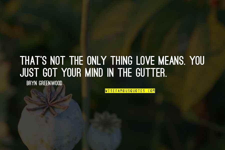 Gutter Quotes By Bryn Greenwood: That's not the only thing love means. You