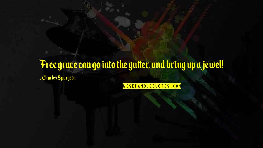 Gutter Quotes By Charles Spurgeon: Free grace can go into the gutter, and