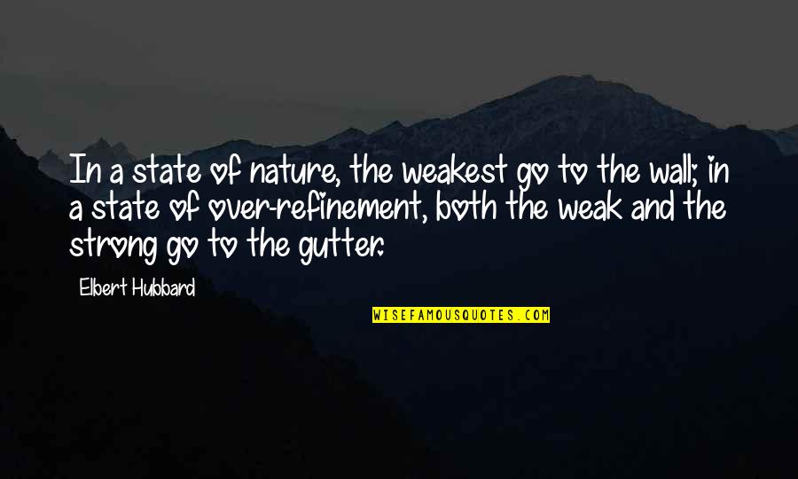 Gutter Quotes By Elbert Hubbard: In a state of nature, the weakest go