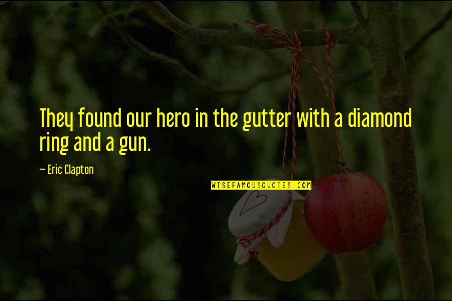 Gutter Quotes By Eric Clapton: They found our hero in the gutter with
