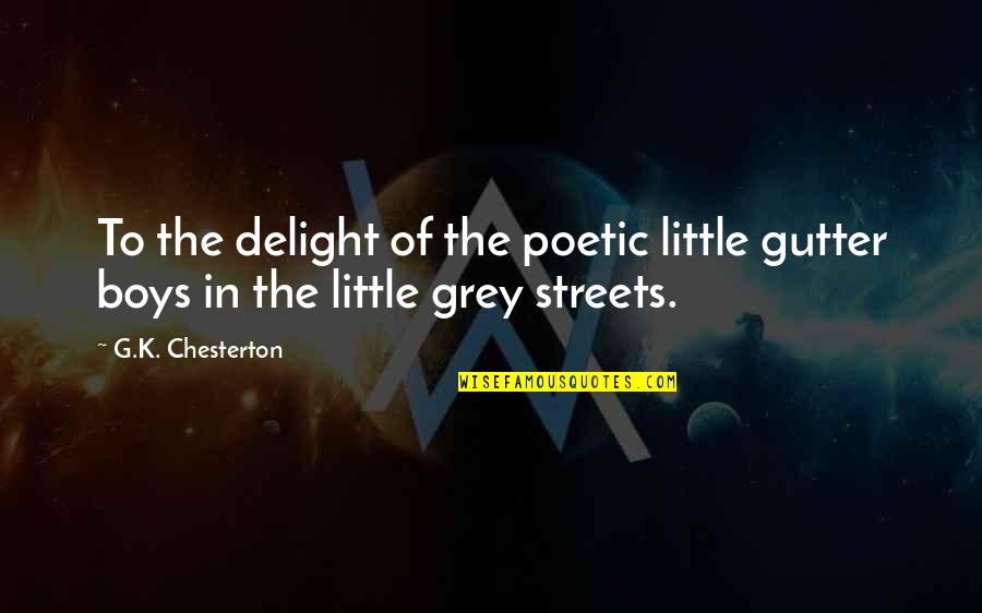 Gutter Quotes By G.K. Chesterton: To the delight of the poetic little gutter