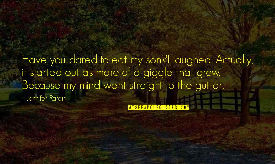 Gutter Quotes By Jennifer Rardin: Have you dared to eat my son?I laughed.