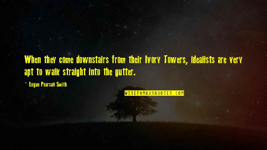Gutter Quotes By Logan Pearsall Smith: When they come downstairs from their Ivory Towers,