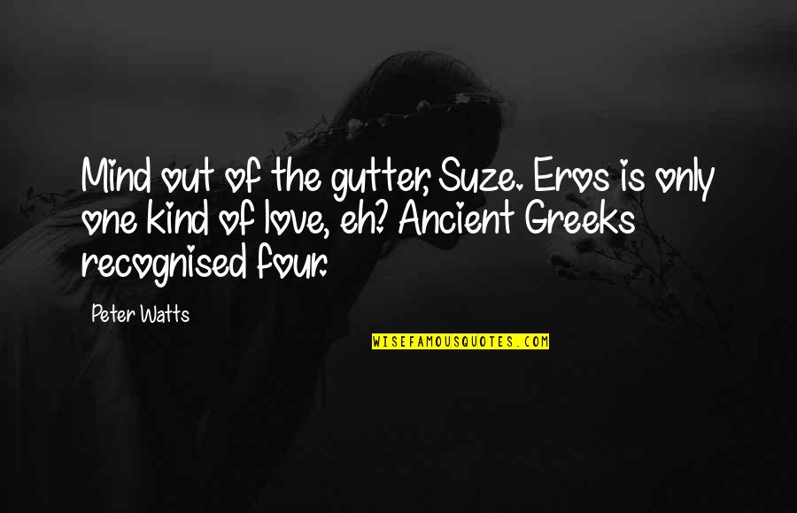 Gutter Quotes By Peter Watts: Mind out of the gutter, Suze. Eros is