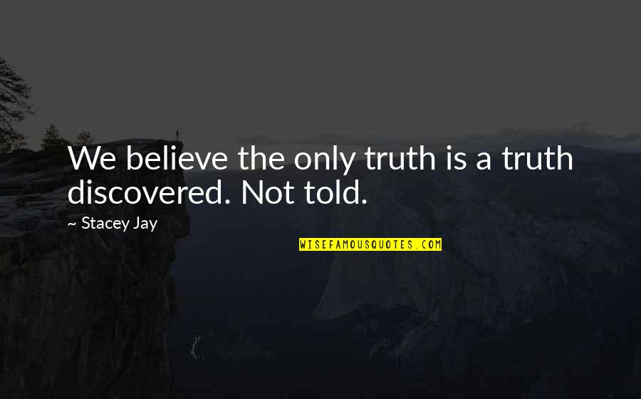 Gutter Runner Quotes By Stacey Jay: We believe the only truth is a truth