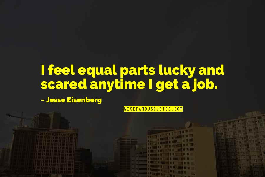 Guttered Cheese Quotes By Jesse Eisenberg: I feel equal parts lucky and scared anytime Guttered Cheese Quotes By Jesse Eisenberg: I feel equal parts lucky and scared anytime