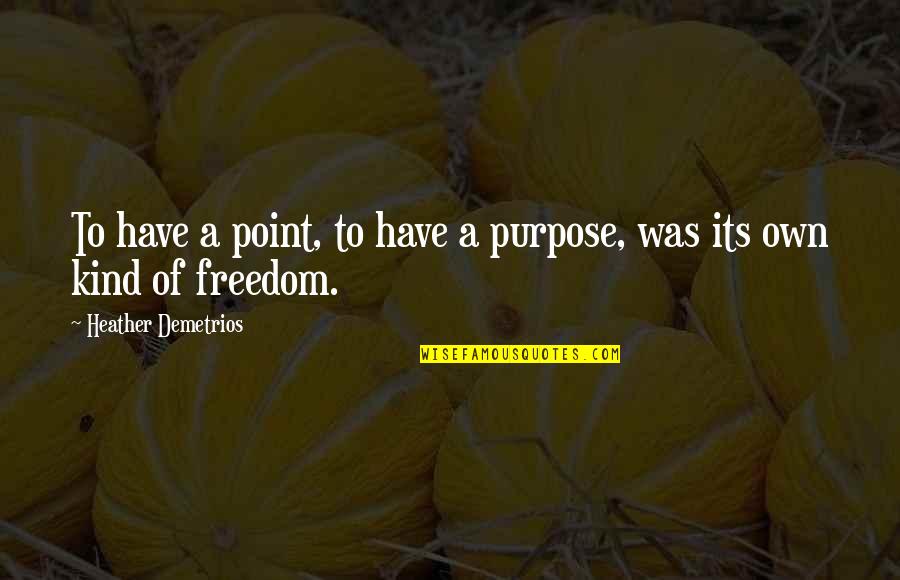 Gutteridge Dal 1878 Quotes By Heather Demetrios: To have a point, to have a purpose,