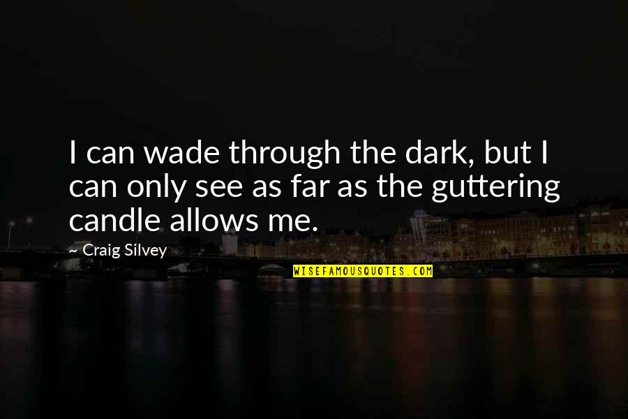 Guttering Quotes By Craig Silvey: I can wade through the dark, but I Guttering Quotes By Craig Silvey: I can wade through the dark, but I