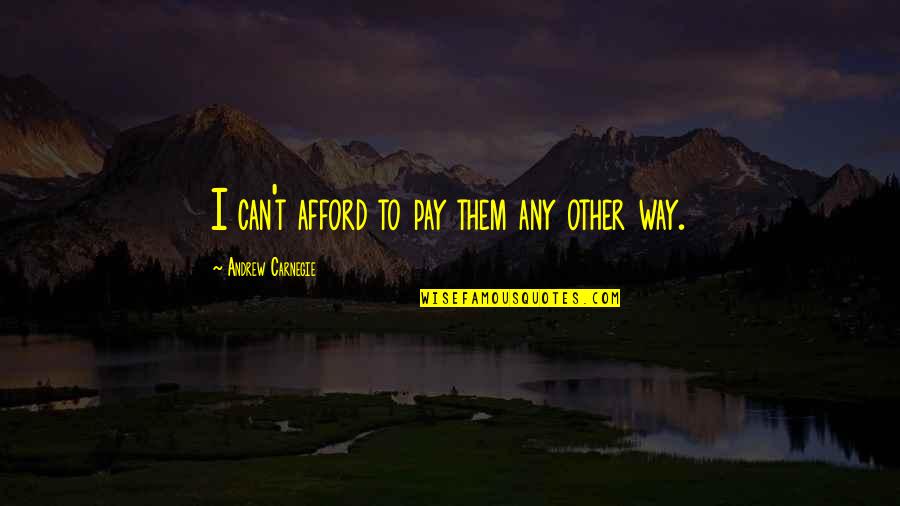 Gutterman Warheit Quotes By Andrew Carnegie: I can't afford to pay them any other Gutterman Warheit Quotes By Andrew Carnegie: I can't afford to pay them any other