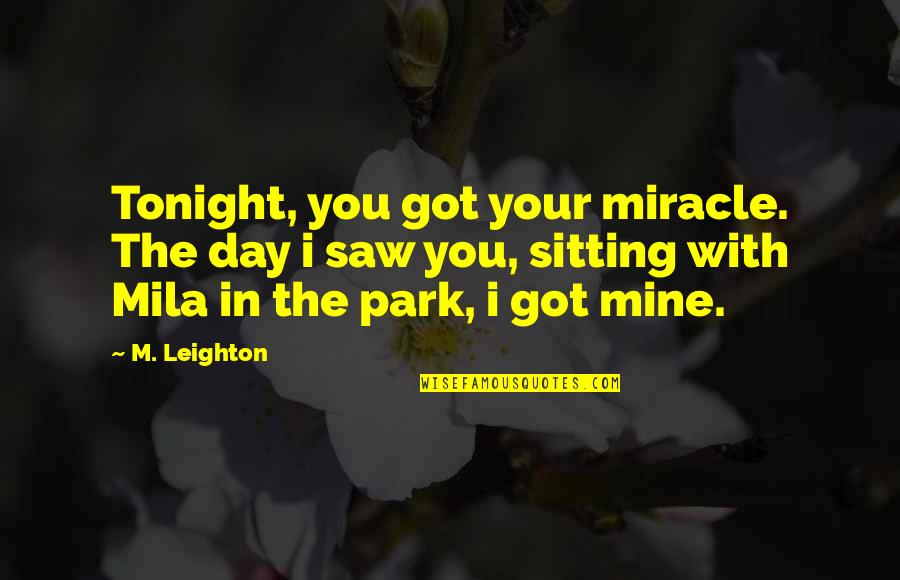 Gutterne Quotes By M. Leighton: Tonight, you got your miracle. The day i Gutterne Quotes By M. Leighton: Tonight, you got your miracle. The day i