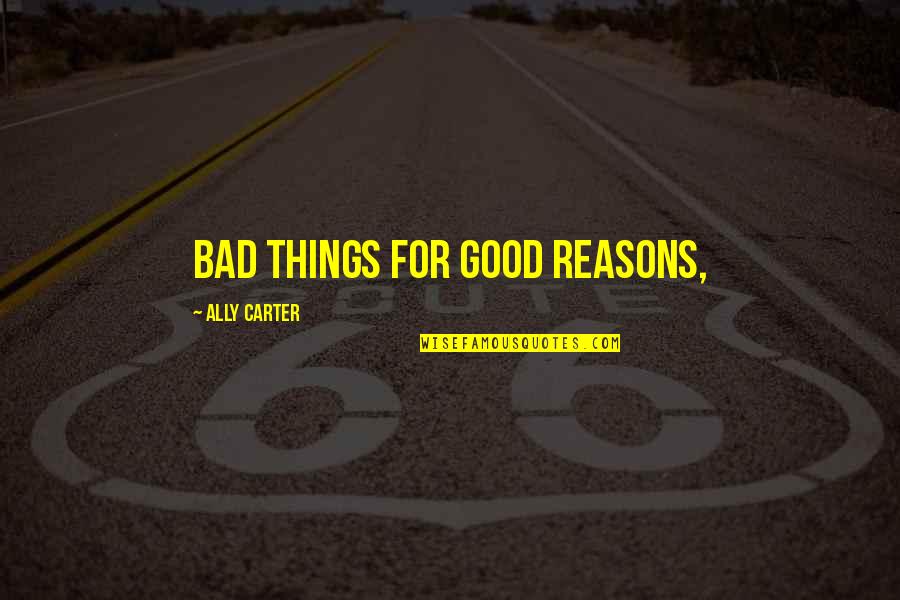 Guttersen Ranch Quotes By Ally Carter: bad things for good reasons, Guttersen Ranch Quotes By Ally Carter: bad things for good reasons,