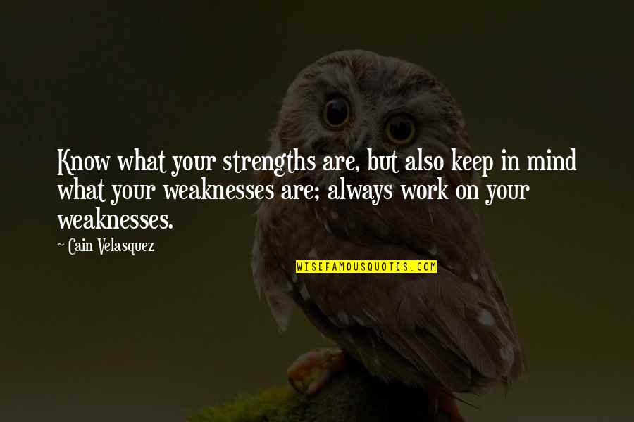 Guttersen Ranch Quotes By Cain Velasquez: Know what your strengths are, but also keep Guttersen Ranch Quotes By Cain Velasquez: Know what your strengths are, but also keep