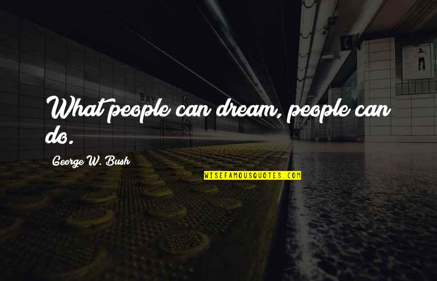 Guttersen Ranch Quotes By George W. Bush: What people can dream, people can do. Guttersen Ranch Quotes By George W. Bush: What people can dream, people can do.