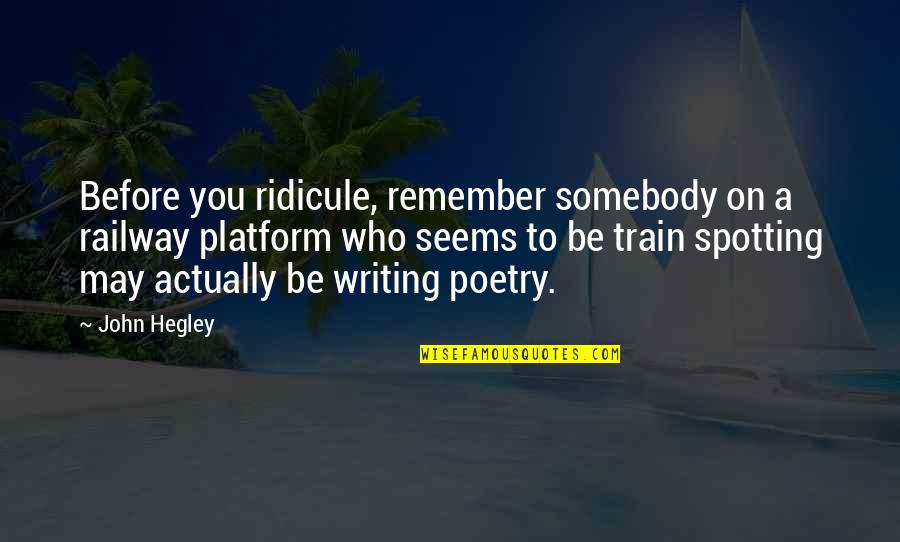 Guttersen Ranch Quotes By John Hegley: Before you ridicule, remember somebody on a railway Guttersen Ranch Quotes By John Hegley: Before you ridicule, remember somebody on a railway