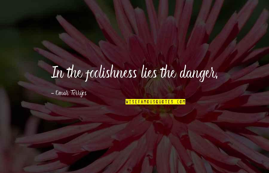Guttersnipes Quotes By Omar Torrijos: In the foolishness lies the danger. Guttersnipes Quotes By Omar Torrijos: In the foolishness lies the danger.