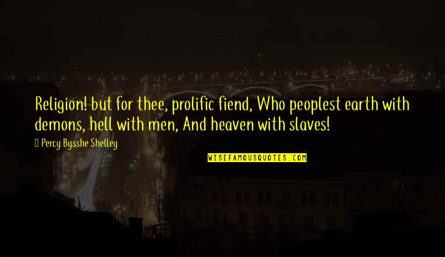 Guttersnipes Quotes By Percy Bysshe Shelley: Religion! but for thee, prolific fiend, Who peoplest Guttersnipes Quotes By Percy Bysshe Shelley: Religion! but for thee, prolific fiend, Who peoplest