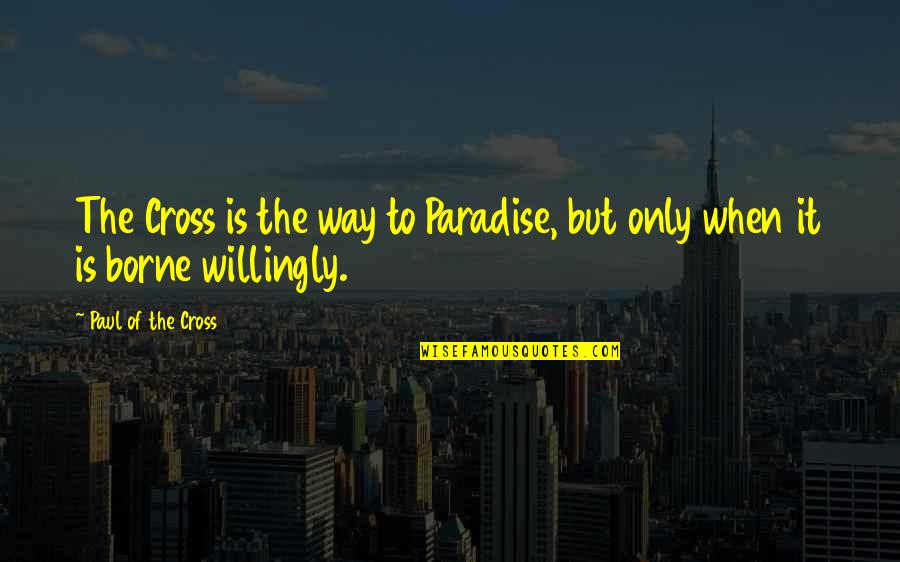 Guttie Ball Quotes By Paul Of The Cross: The Cross is the way to Paradise, but Guttie Ball Quotes By Paul Of The Cross: The Cross is the way to Paradise, but