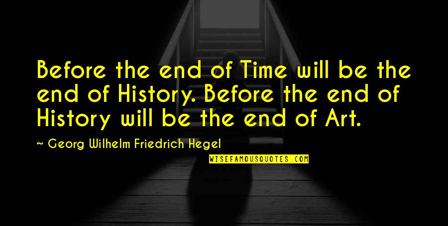 Gutties Quotes By Georg Wilhelm Friedrich Hegel: Before the end of Time will be the