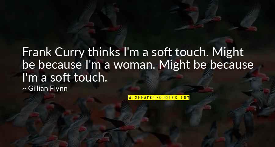 Gutties Quotes By Gillian Flynn: Frank Curry thinks I'm a soft touch. Might Gutties Quotes By Gillian Flynn: Frank Curry thinks I'm a soft touch. Might