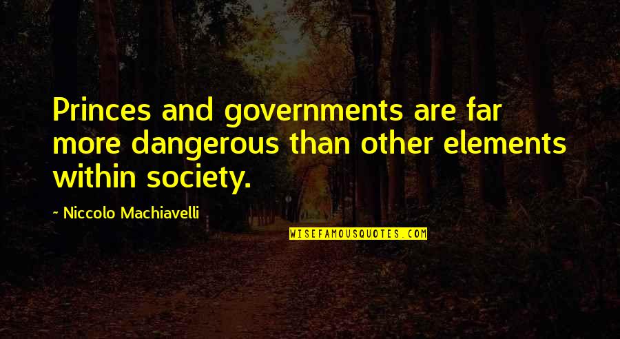 Gutties Quotes By Niccolo Machiavelli: Princes and governments are far more dangerous than