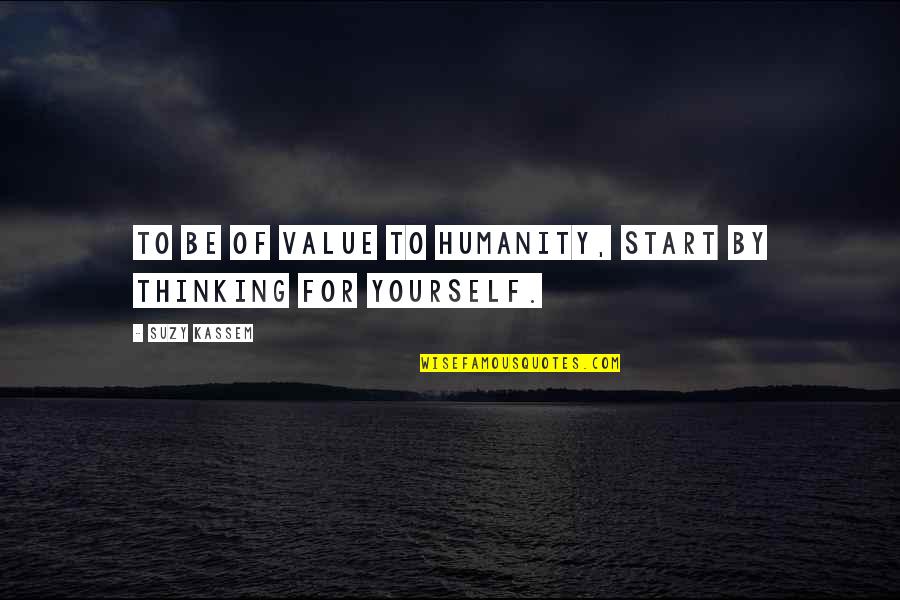 Gutties Quotes By Suzy Kassem: To be of value to humanity, start by