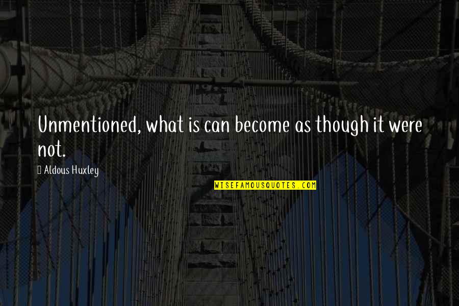 Guttormsen Hartley Quotes By Aldous Huxley: Unmentioned, what is can become as though it Guttormsen Hartley Quotes By Aldous Huxley: Unmentioned, what is can become as though it