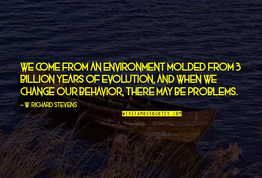 Guttridge Darlene Quotes By W. Richard Stevens: We come from an environment molded from 3 Guttridge Darlene Quotes By W. Richard Stevens: We come from an environment molded from 3
