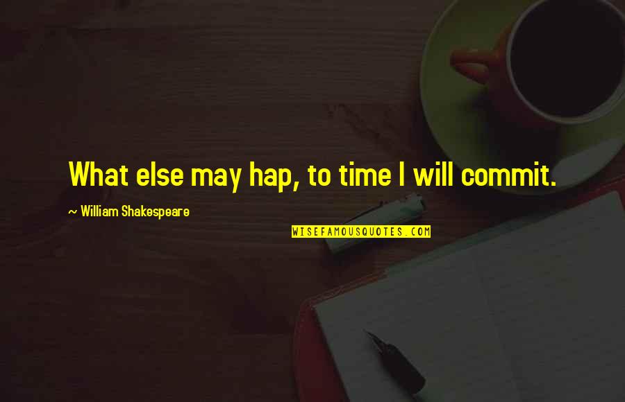 Guttural Crossword Quotes By William Shakespeare: What else may hap, to time I will