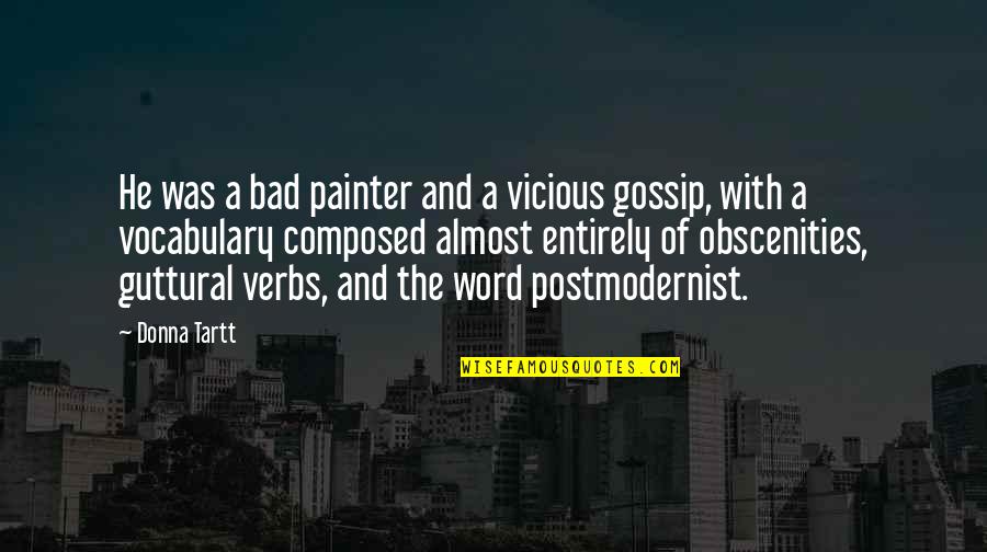 Guttural Quotes By Donna Tartt: He was a bad painter and a vicious