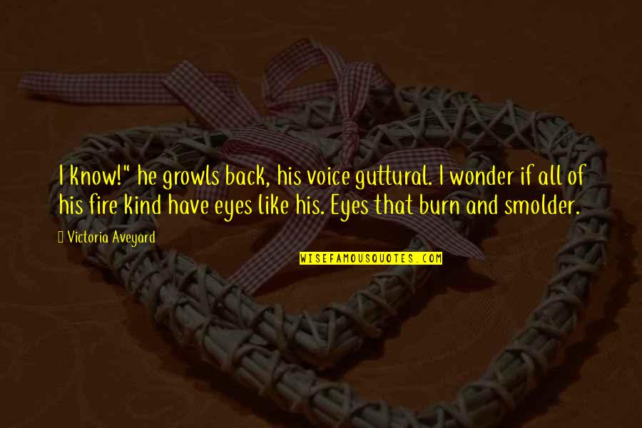 Guttural Quotes By Victoria Aveyard: I know!" he growls back, his voice guttural.