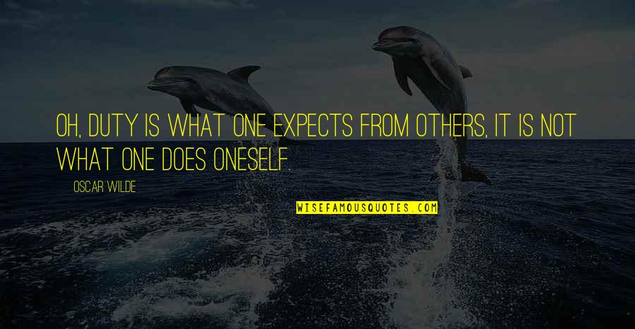 Guttuso Pittore Quotes By Oscar Wilde: Oh, duty is what one expects from others,