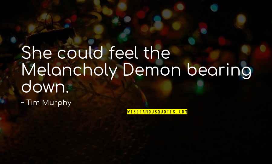 Guttuso Renato Quotes By Tim Murphy: She could feel the Melancholy Demon bearing down. Guttuso Renato Quotes By Tim Murphy: She could feel the Melancholy Demon bearing down.