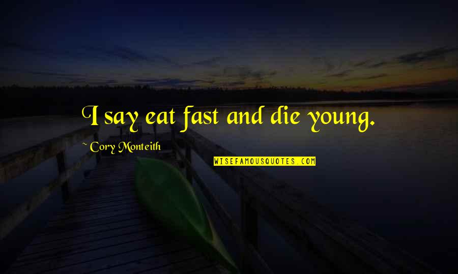 Gutty Quotes By Cory Monteith: I say eat fast and die young.
